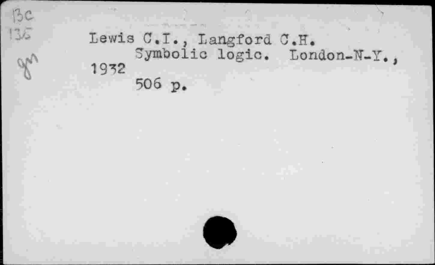 ﻿
lewis C.I., Langford Cf.H.
Symbolic logic. London-TT-Y.} 1932
506 p.